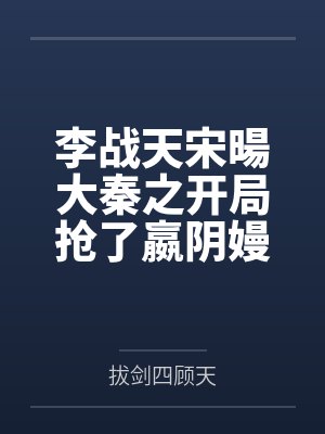 李战天宋暘大秦之开局抢了嬴阴嫚