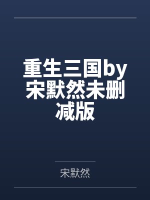 重生三国by宋默然未删减版
