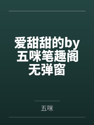 爱甜甜的by五咪笔趣阁无弹窗