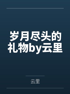 岁月尽头的礼物by云里