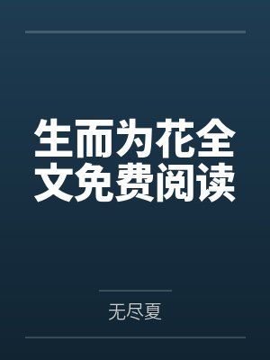 生而为花全文免费阅读