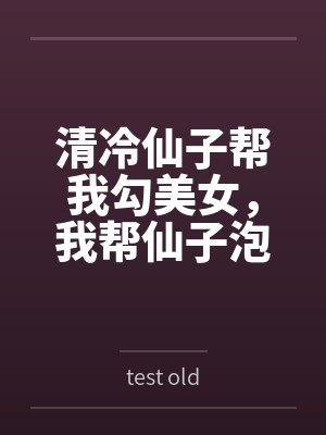 清冷仙子帮我勾美女，我帮仙子泡女修百度云笔趣阁