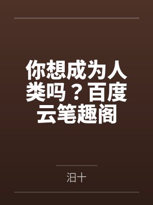 你想成为人类吗？百度云笔趣阁