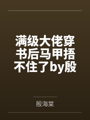 满级大佬穿书后马甲捂不住了by殷海棠