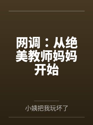 网调:从绝美教师妈妈开始 网调:从绝美教师妈妈开始