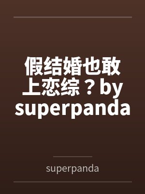 假结婚也敢上恋综？bysuperpanda