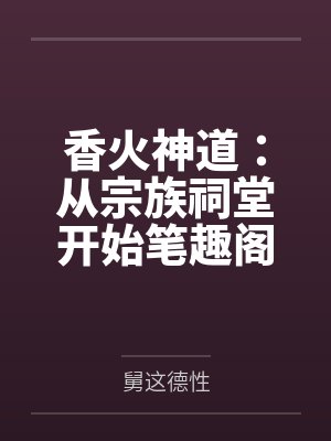 香火神道：从宗族祠堂开始笔趣阁无弹窗