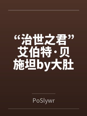 “治世之君”艾伯特·贝施坦by大肚魔管家笔趣阁无弹窗