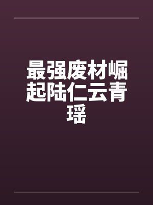 最强废材崛起陆仁云青瑶