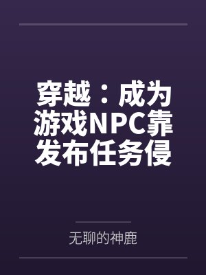 穿越：成为游戏NPC靠发布任务侵犯女性by蓝天