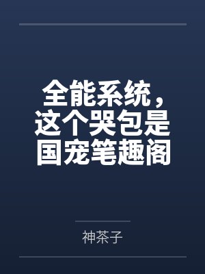 全能系统，这个哭包是国宠笔趣阁无弹窗