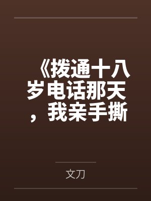 《拨通十八岁电话那天,我亲手撕碎吸血全家》 《拨通十八岁电话那天,我亲手撕碎吸血全家》
