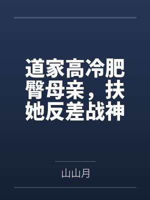 道家高冷肥臀母亲，扶她反差战神姐姐，仙朝骚穴公主妻子为了满足我的绿帽癖，被练气杂役肏成炉鼎鸡巴套子，