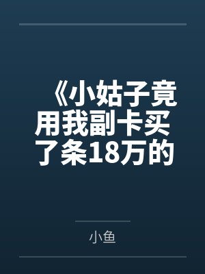 《小姑子竟用我副卡买了条18万的项链》