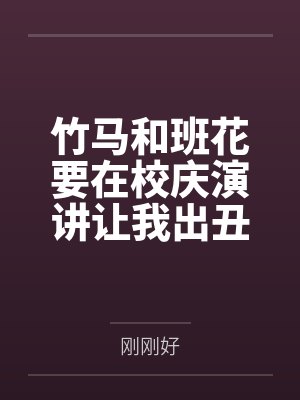竹马和班花要在校庆演讲让我出丑，我靠弹幕手撕他俩