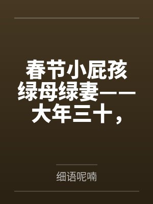 春节小屁孩绿母绿妻——大年三十，来我家拜年的熊孩子侄子把我慈祥温柔的爆乳妈妈、温柔的肥臀老婆都打桩成