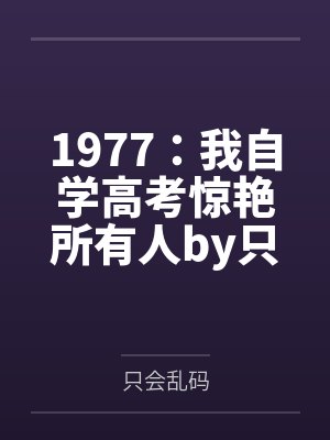 1977：我自学高考惊艳所有人by只会乱码笔趣阁无弹窗