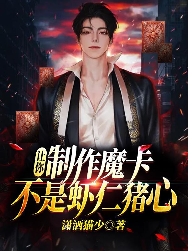 让你制作魔卡,不是虾仁猪心