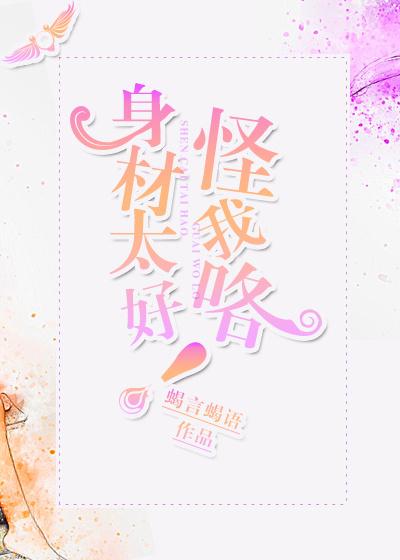 身材太好怪我咯！