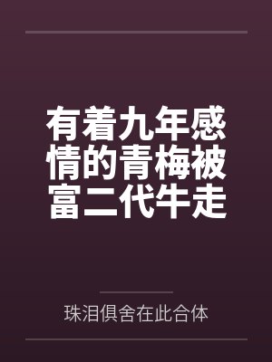 有着九年感情的青梅被富二代牛走，留学生黑哥舍友帮我报仇操了黄毛全家，还把黄毛的处女未婚妻买过来送到我