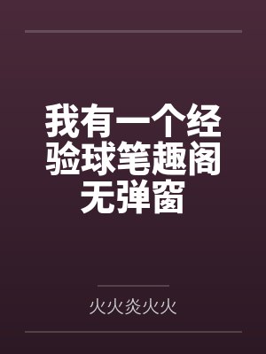 我有一个经验球笔趣阁无弹窗