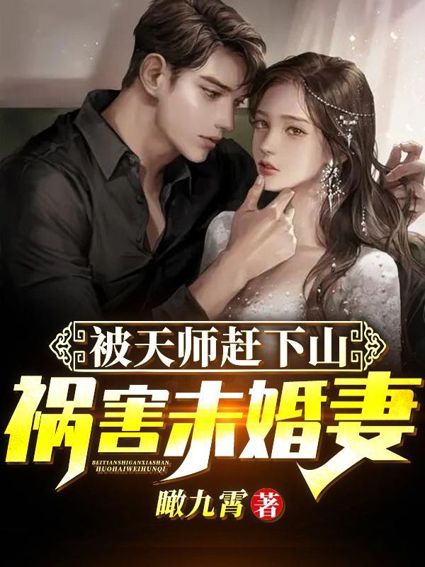 被天师赶下山,祸害未婚妻