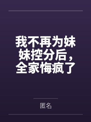 我不再为妹妹控分后，全家悔疯了