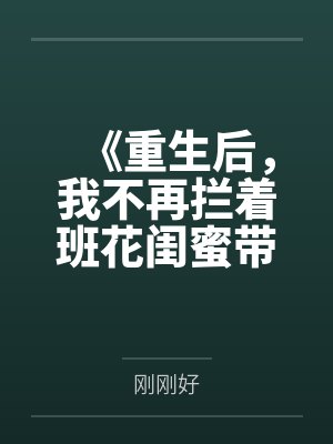 《重生后，我不再拦着班花闺蜜带全班和澳门葡京老友赴宴》