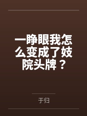 一睁眼我怎么变成了妓院头牌？