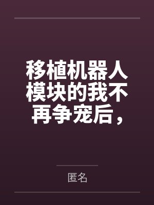移植机器人模块的我不再争宠后，全家悔疯了