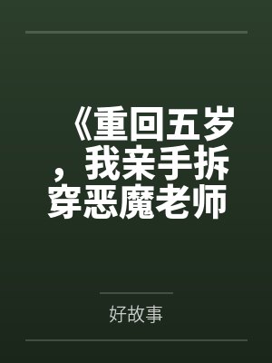 《重回五岁，我亲手拆穿恶魔老师的伪善假面》