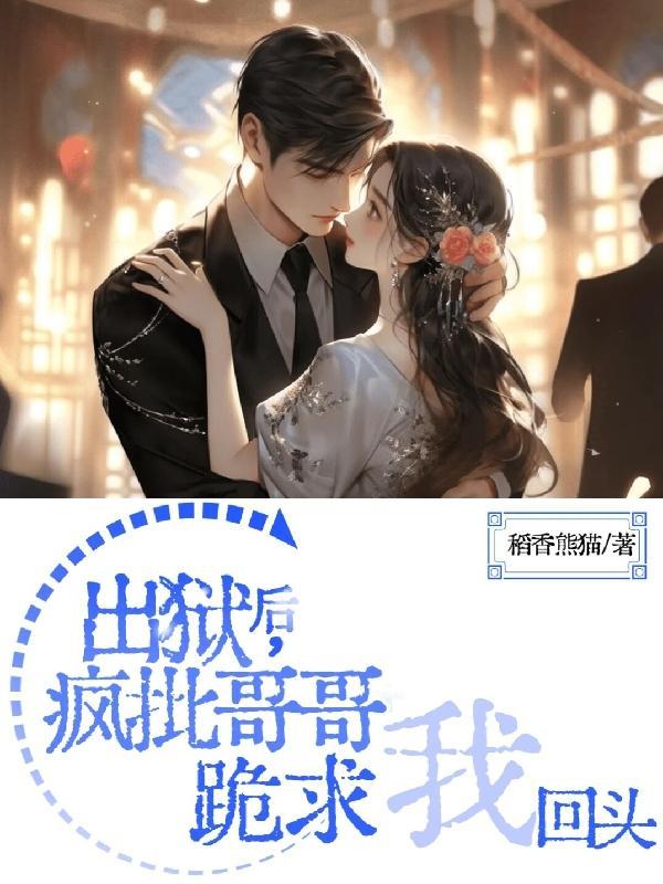 出狱后,疯批哥哥跪求我回头