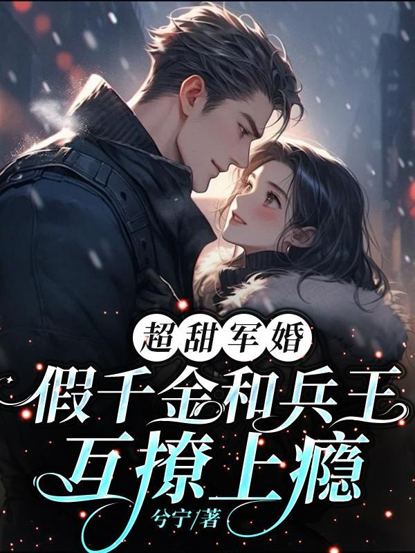 超甜军婚,假千金和兵王互撩上瘾