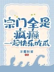 宗门全是疯癫:一起快乐吃瓜