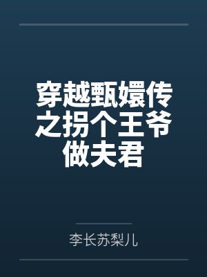 穿越甄嬛传之拐个王爷做夫君 穿越甄嬛传之拐个王爷做夫君