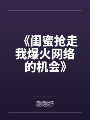 《闺蜜抢走我爆火网络的机会》