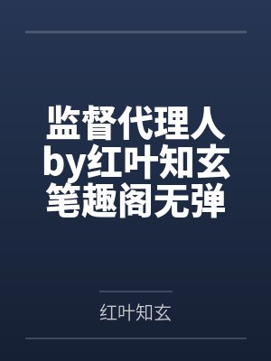 监督代理人by红叶知玄笔趣阁无弹窗