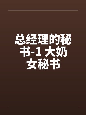 总经理的秘书-1 大奶女秘书