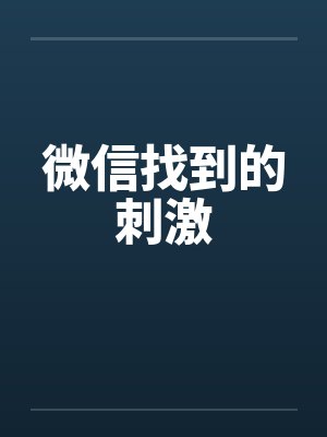 微信找到的刺激 微信找到的刺激