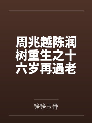 周兆越陈润树重生之十六岁再遇老婆树与槲寄生