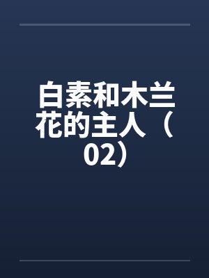 白素和木兰花的主人(02) 白素和木兰花的主人(02)