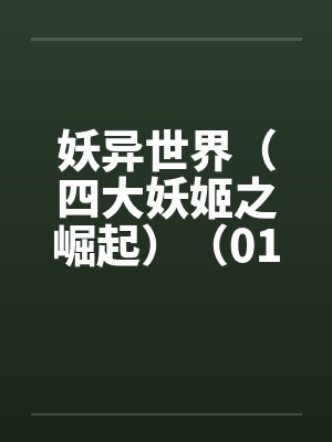妖异世界(四大妖姬之崛起)(01-04) 妖异世界(四大妖姬之崛起)(01-04)
