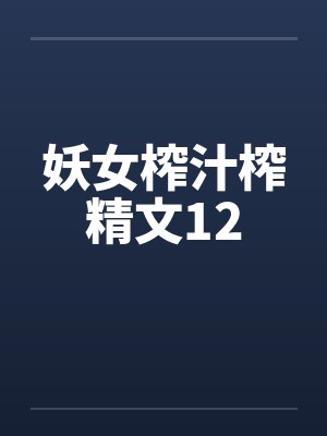 妖女榨汁榨精文12