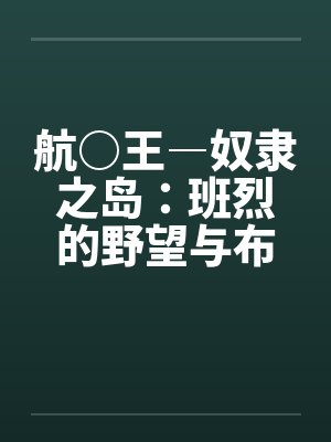 航○王―奴隶之岛:班烈的野望与布利德的复仇!!(11)作 航○王―奴隶之岛:班烈的野望与布利德的复仇!!(11)作