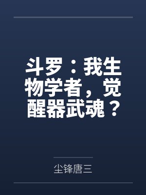 斗罗:我生物学者,觉醒器武魂? 斗罗:我生物学者,觉醒器武魂?
