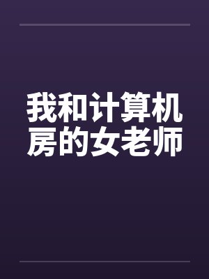 我和计算机房的女老师 我和计算机房的女老师