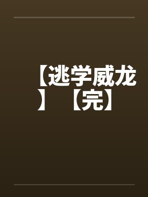 【逃学威龙】【完】 【逃学威龙】【完】