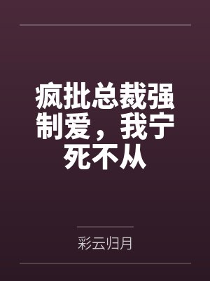 疯批总裁强制爱,我宁死不从 疯批总裁强制爱,我宁死不从