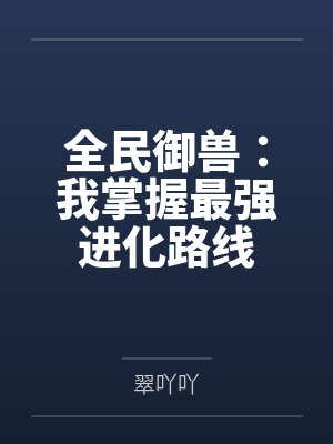 全民御兽进化最新章节 全民御兽进化最新章节