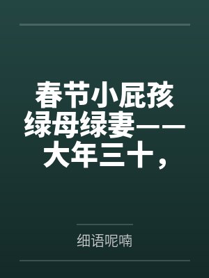 春节小屁孩绿母绿妻——大年三十，来我家拜年的熊孩子侄子把我慈祥温柔的爆乳妈妈、温柔的肥臀老婆都打桩成